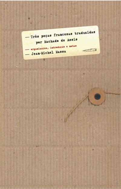 TRES PEÇAS FRANCESAS TRADUZIDAS POR MACHADO DE ASSIS
