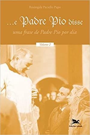 E PADRE PIO DISSE VOL. 2: UMA FRASE DE PADRE...DIA