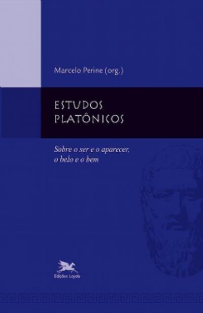 ESTUDOS PLATONICOS: SOBRE O SER E O APARECER, O...BEM