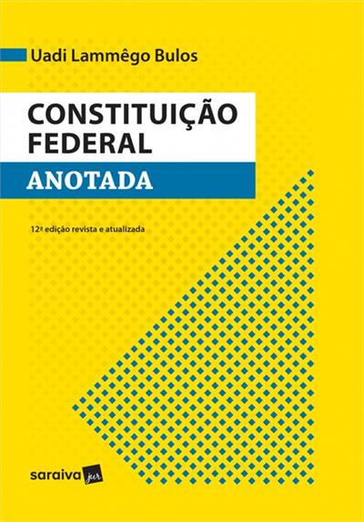 CONSTITUIÇÃO FEDERAL ANOTADA - 12ª EDIÇÃO 2017
