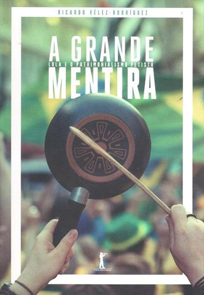 A GRANDE MENTIRA: LULA E O PATRIMONIALISMO PETISTA