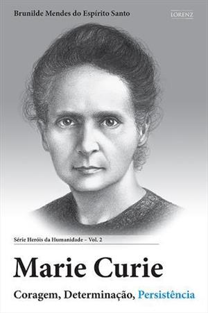 MARIE CURIE: CORAGEM, DETERMINAÇAO, PERSISTENCIA