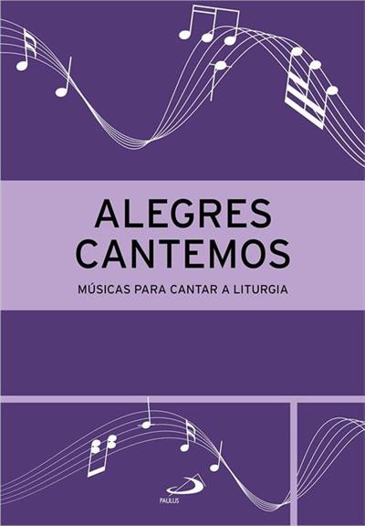 ALEGRES CANTEMOS: MUSICAS PARA CANTAR A LITURGIA