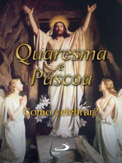 QUARESMA E PASCOA: COMO CELEBRAR