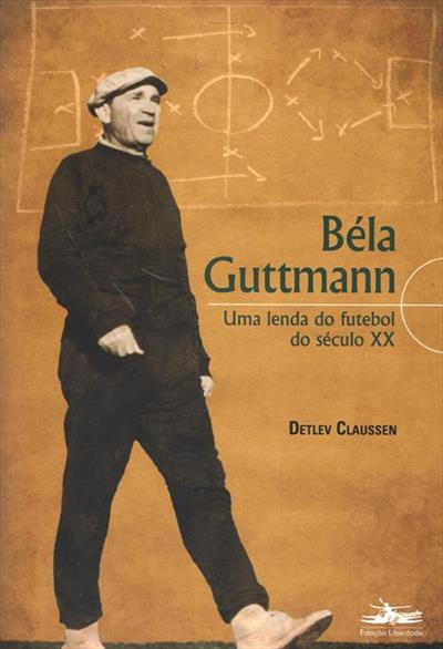 BELA GUTTMANN: UMA LENDA DO FUTEBOL DO SECULO XX