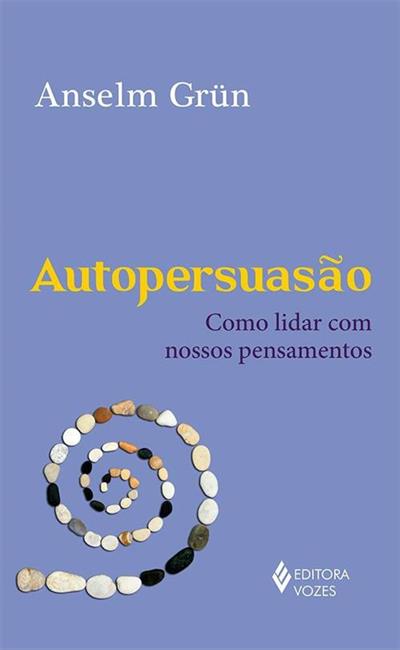 AUTOPERSUASAO: COMO LIDAR COM NOSSOS PENSAMENTOS