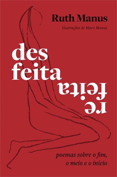 DESFEITA, REFEITA: POEMAS SOBRE O FIM, O...INICIO