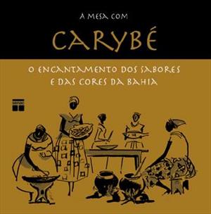 A MESA COM CARYBE: O ENCANTAMENTO DOS SABORES...BAHIA