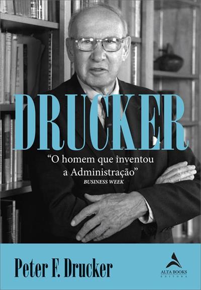 DRUCKER: O HOMEM QUE INVENTOU A ADMINISTRAÇÃO
