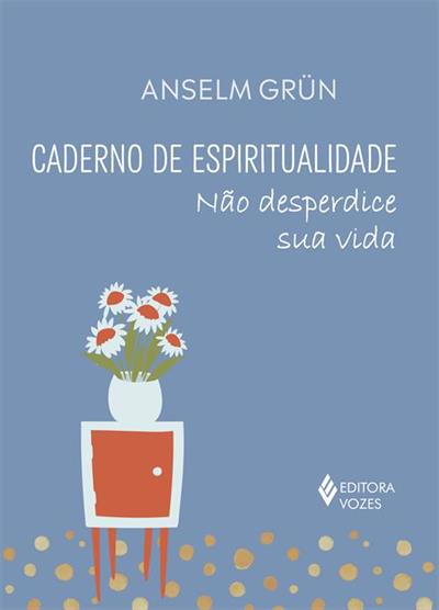 CADERNO DE ESPIRITUALIDADE: NAO DESPERDICE SUA VIDA