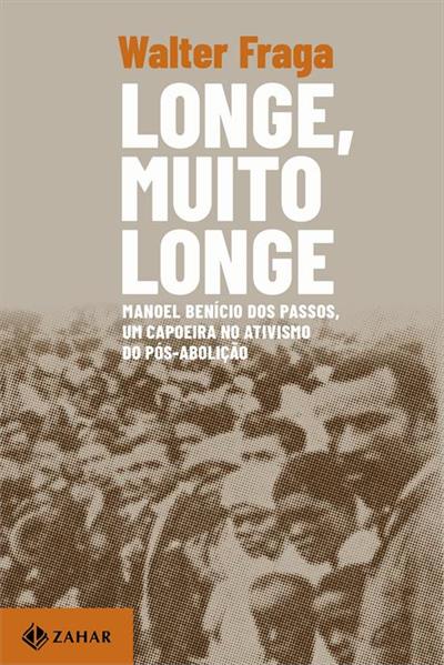 LONGE, MUITO LONGE: MANOEL BENICIO DOS...POS-ABOLIÇÃO