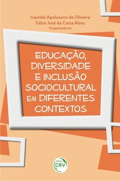 EDUCAÇAO, DIVERSIDADE E INCLUSAO...CONTEXTOS