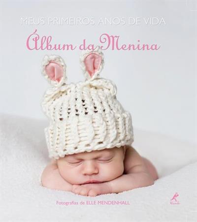 MEUS PRIMEIROS ANOS DE VIDA: ALBUM DA MENINA