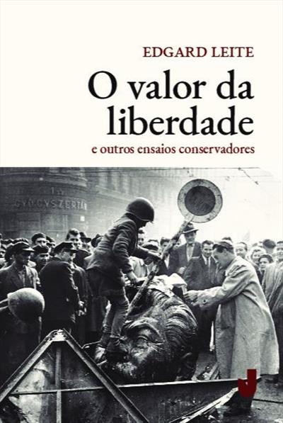 O VALOR DA LIBERDADE: E OUTROS ENSAIOS CONSERVADORES