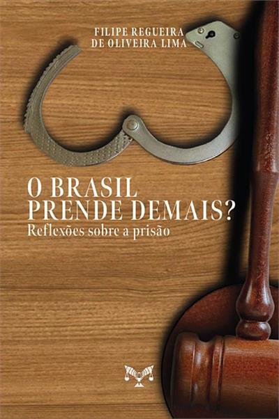 BRASIL PRENDE DEMAIS?: REFLEXOES SOBRE A PRISAO