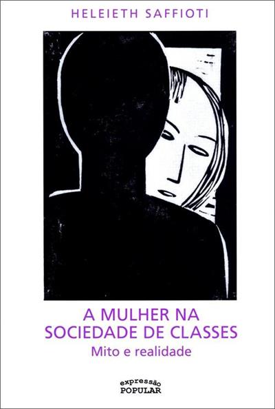 A MULHER NA SOCIEDADE DE CLASSES: MITO E REALIDADE