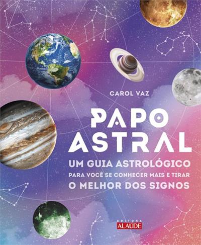 PAPO ASTRAL: UM GUIA ASTROLOGICO PARA VOCE...SIGNOS