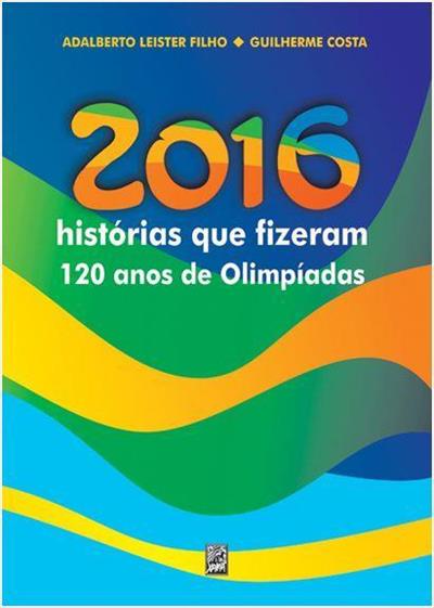 2016 HISTORIAS QUE FIZERAM 120 ANOS DE OLIMPIADAS