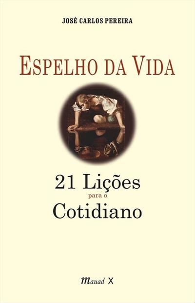ESPELHO DA VIDA: 21 LIÇOES PARA O COTIDIANO