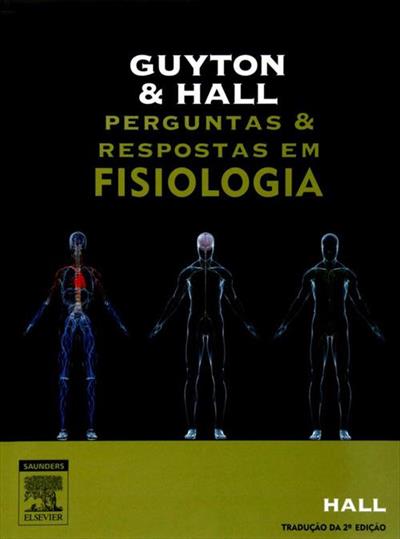 GUYTON E HALL: PERGUNTAS E RESPOSTAS EM FISIOLOGIA
